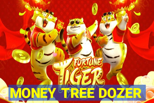 MONEY TREE DOZER